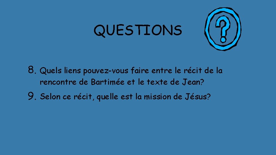 QUESTIONS 8. Quels liens pouvez-vous faire entre le récit de la rencontre de Bartimée