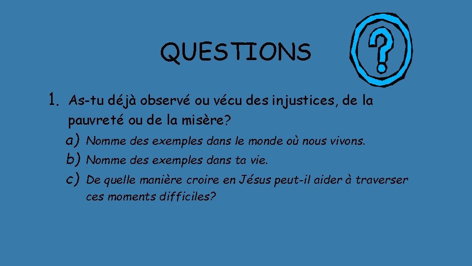 QUESTIONS 1. As-tu déjà observé ou vécu des injustices, de la pauvreté ou de