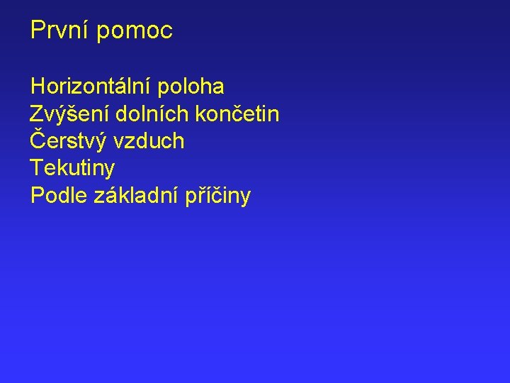 První pomoc Horizontální poloha Zvýšení dolních končetin Čerstvý vzduch Tekutiny Podle základní příčiny 