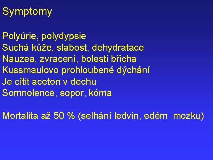 Symptomy Polyúrie, polydypsie Suchá kůže, slabost, dehydratace Nauzea, zvracení, bolesti břicha Kussmaulovo prohloubené dýchání