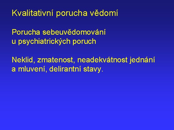 Kvalitativní porucha vědomí Porucha sebeuvědomování u psychiatrických poruch Neklid, zmatenost, neadekvátnost jednání a mluvení,