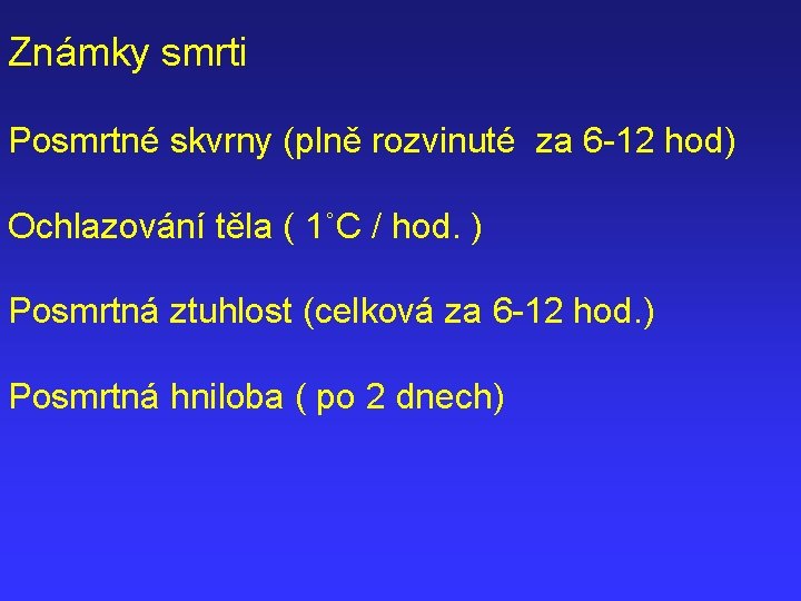 Známky smrti Posmrtné skvrny (plně rozvinuté za 6 -12 hod) Ochlazování těla ( 1˚C