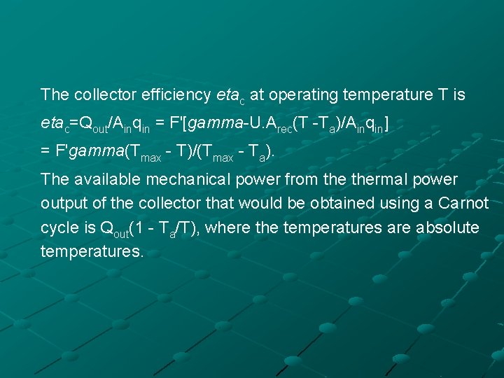 The collector efficiency etac at operating temperature T is etac=Qout/Ainqin = F'[gamma-U. Arec(T -Ta)/Ainqin]