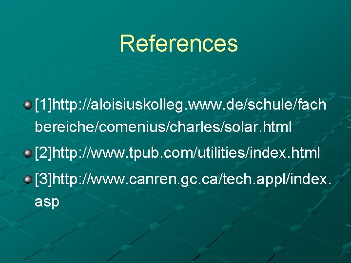 References [1]http: //aloisiuskolleg. www. de/schule/fach bereiche/comenius/charles/solar. html [2]http: //www. tpub. com/utilities/index. html [3]http: //www.