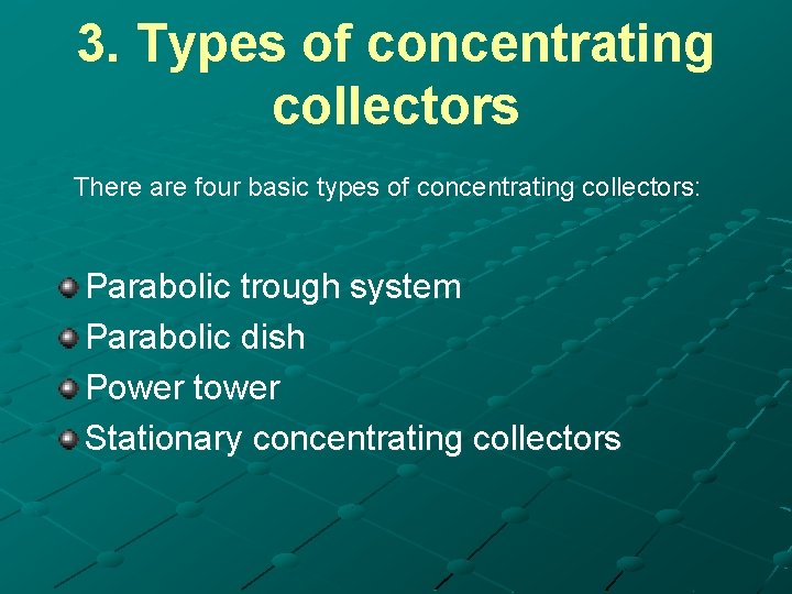 3. Types of concentrating collectors There are four basic types of concentrating collectors: Parabolic