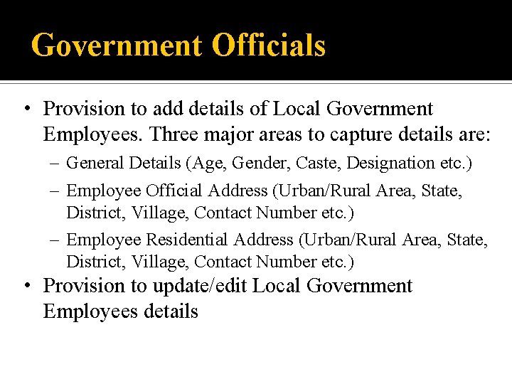 Government Officials • Provision to add details of Local Government Employees. Three major areas