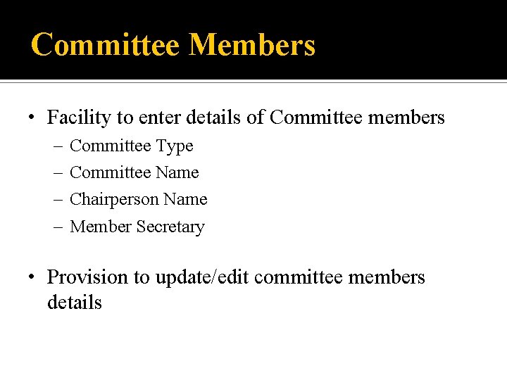 Committee Members • Facility to enter details of Committee members – – Committee Type
