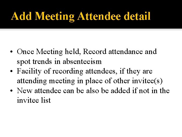 Add Meeting Attendee detail • Once Meeting held, Record attendance and spot trends in
