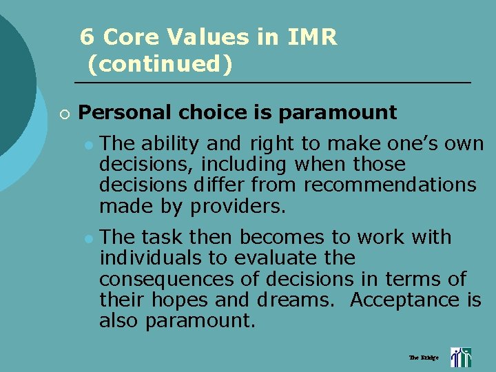 6 Core Values in IMR (continued) ¡ Personal choice is paramount l l The