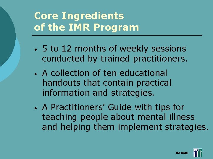 Core Ingredients of the IMR Program • 5 to 12 months of weekly sessions