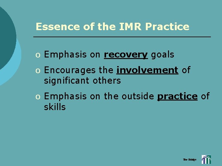 Essence of the IMR Practice o Emphasis on recovery goals o Encourages the involvement