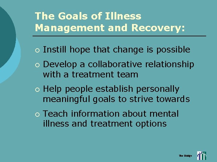 The Goals of Illness Management and Recovery: ¡ ¡ Instill hope that change is
