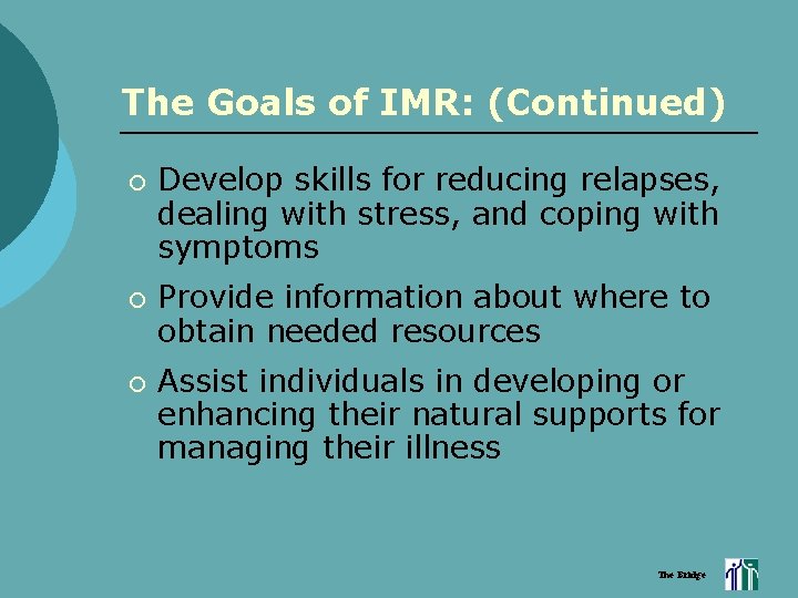 The Goals of IMR: (Continued) ¡ ¡ ¡ Develop skills for reducing relapses, dealing