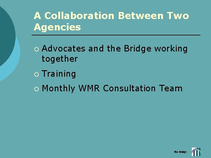 A Collaboration Between Two Agencies ¡ Advocates and the Bridge working together ¡ Training