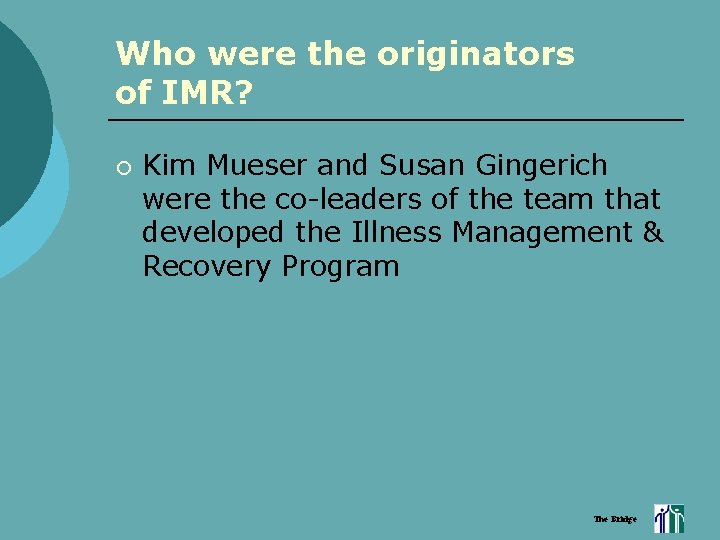 Who were the originators of IMR? ¡ Kim Mueser and Susan Gingerich were the