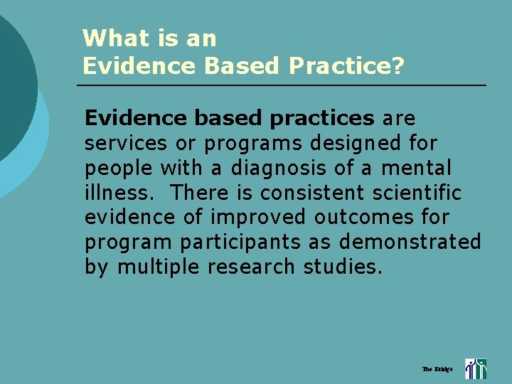 What is an Evidence Based Practice? Evidence based practices are services or programs designed
