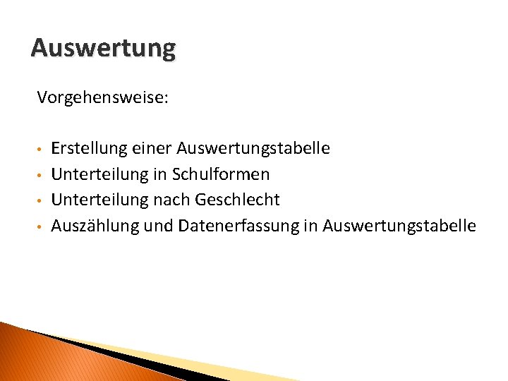 Auswertung Vorgehensweise: • • Erstellung einer Auswertungstabelle Unterteilung in Schulformen Unterteilung nach Geschlecht Auszählung