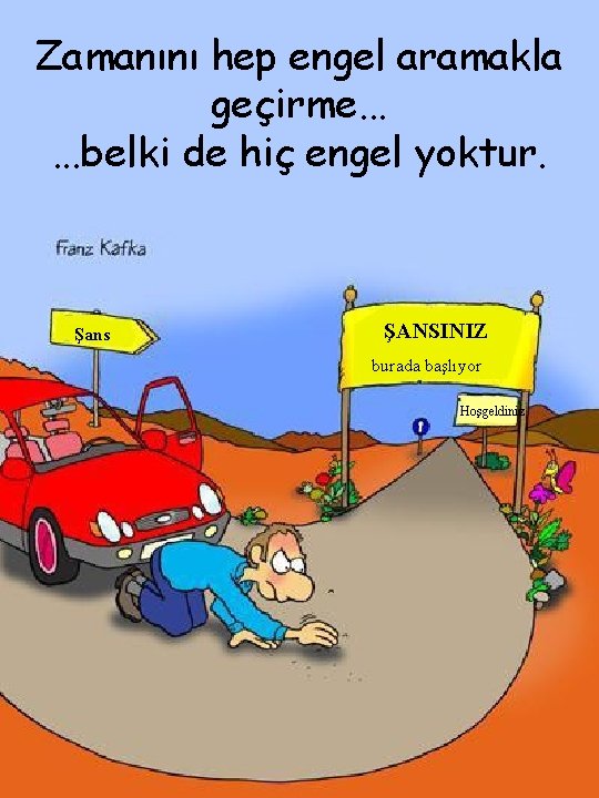 Zamanını hep engel aramakla geçirme. . . belki de hiç engel yoktur. Şans ŞANSINIZ