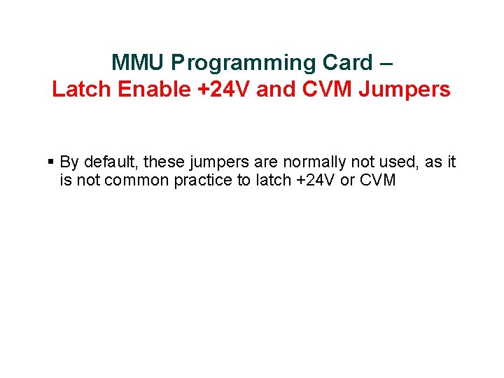 MMU Programming Card – Latch Enable +24 V and CVM Jumpers § By default,