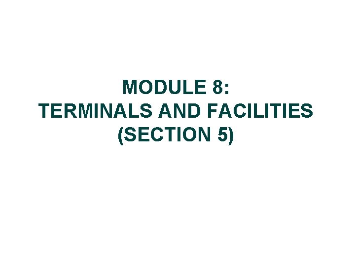 MODULE 8: TERMINALS AND FACILITIES (SECTION 5) 