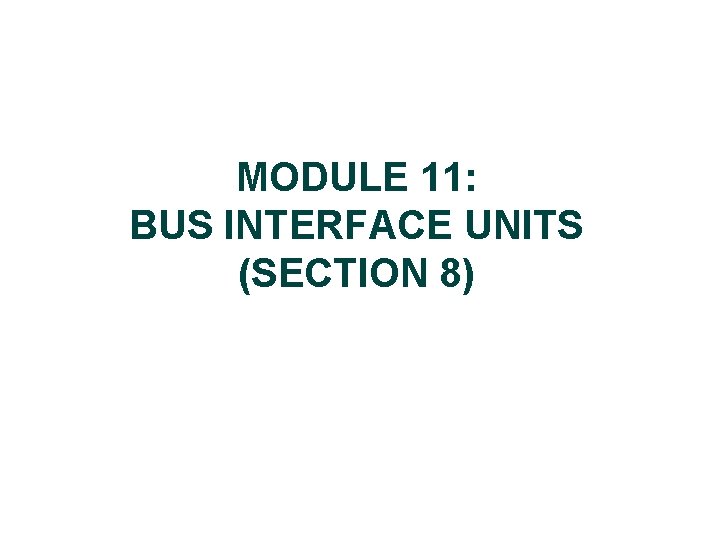 MODULE 11: BUS INTERFACE UNITS (SECTION 8) 
