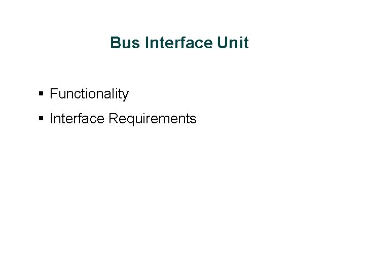 Bus Interface Unit § Functionality § Interface Requirements 
