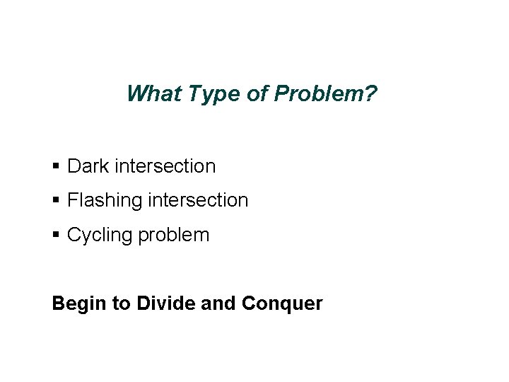 What Type of Problem? § Dark intersection § Flashing intersection § Cycling problem Begin