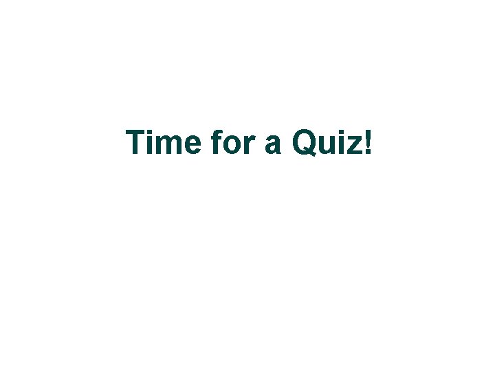 Time for a Quiz! 