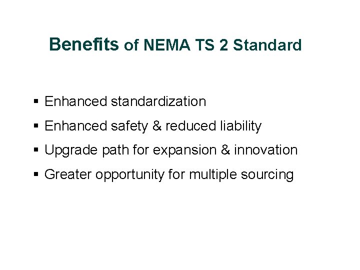 Benefits of NEMA TS 2 Standard § Enhanced standardization § Enhanced safety & reduced