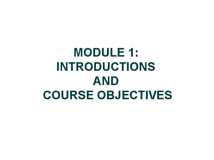 MODULE 1: INTRODUCTIONS AND COURSE OBJECTIVES 