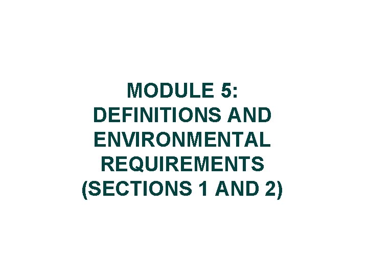 MODULE 5: DEFINITIONS AND ENVIRONMENTAL REQUIREMENTS (SECTIONS 1 AND 2) 