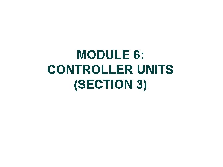 MODULE 6: CONTROLLER UNITS (SECTION 3) 