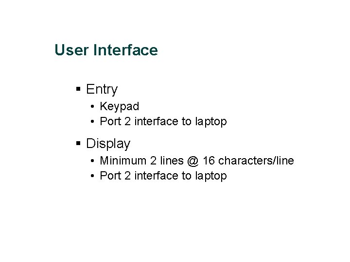 User Interface § Entry • Keypad • Port 2 interface to laptop § Display