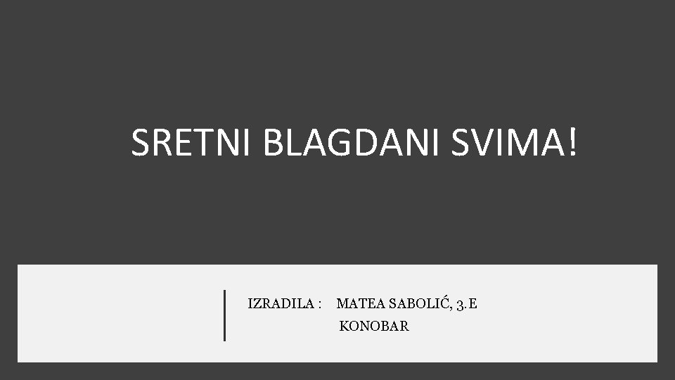 SRETNI BLAGDANI SVIMA! IZRADILA : MATEA SABOLIĆ, 3. E KONOBAR 