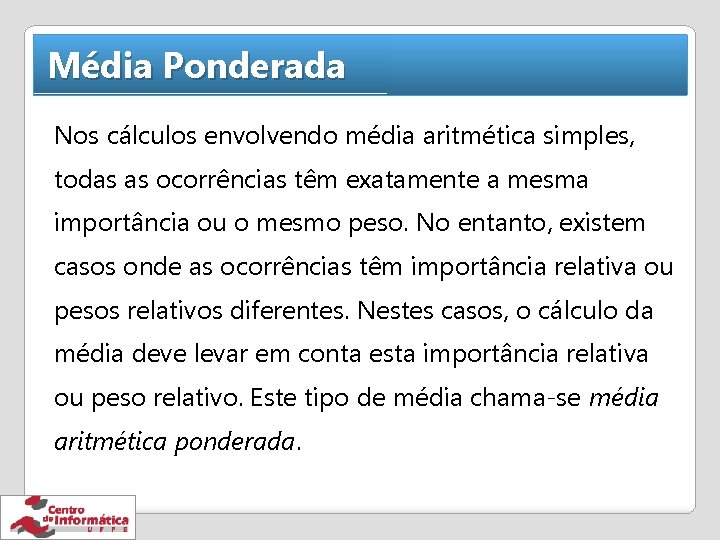 Média Ponderada Nos cálculos envolvendo média aritmética simples, todas as ocorrências têm exatamente a