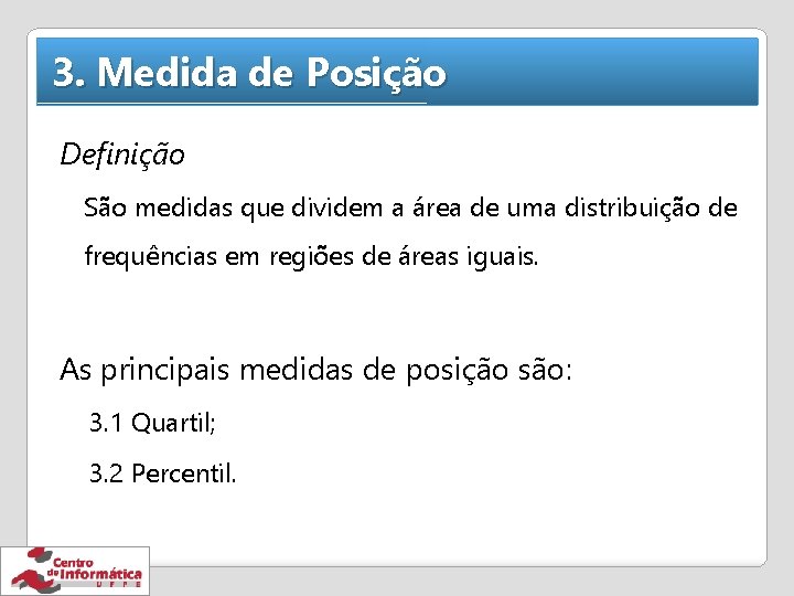 3. Medida de Posição Definição São medidas que dividem a área de uma distribuição