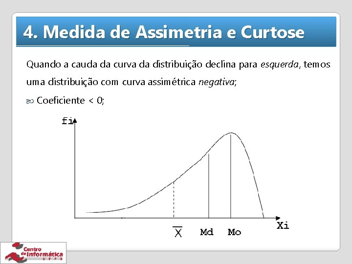 4. Medida de Assimetria e Curtose Quando a cauda da curva da distribuição declina