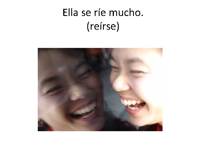 Ella se ríe mucho. (reírse) 