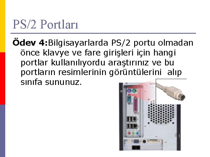 PS/2 Portları Ödev 4: Bilgisayarlarda PS/2 portu olmadan önce klavye ve fare girişleri için