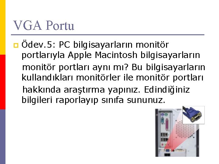 VGA Portu p Ödev. 5: PC bilgisayarların monitör portlarıyla Apple Macintosh bilgisayarların monitör portları