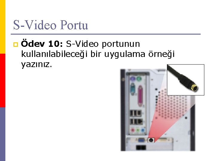 S-Video Portu p Ödev 10: S-Video portunun kullanılabileceği bir uygulama örneği yazınız. 