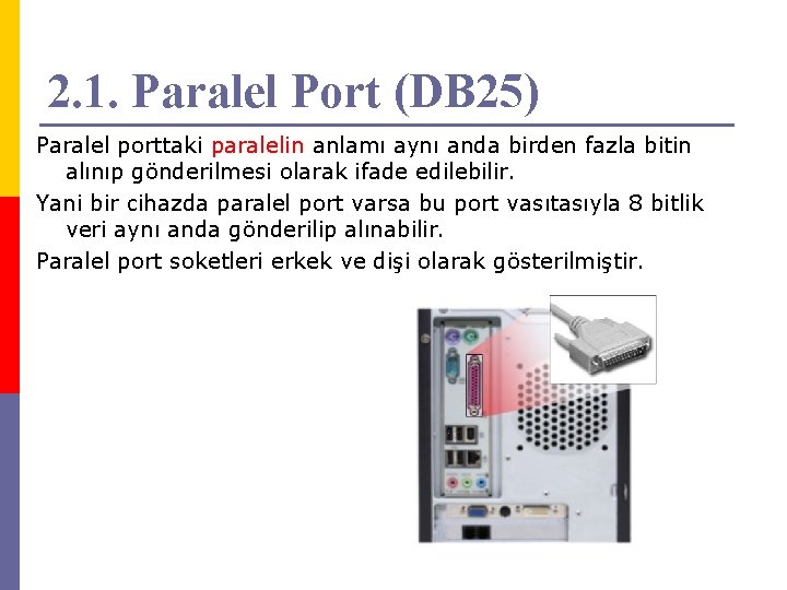 2. 1. Paralel Port (DB 25) Paralel porttaki paralelin anlamı aynı anda birden fazla