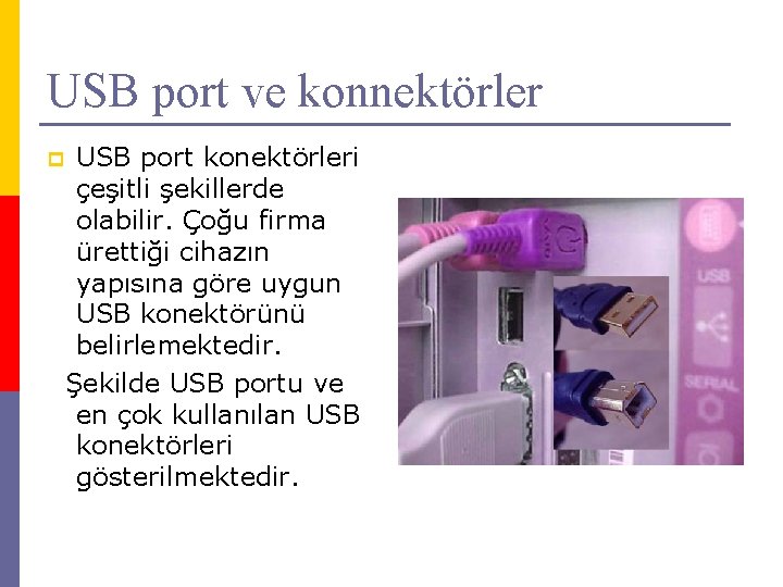 USB port ve konnektörler p USB port konektörleri çeşitli şekillerde olabilir. Çoğu firma ürettiği