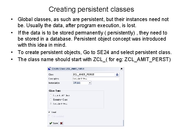 Creating persistent classes • Global classes, as such are persistent, but their instances need