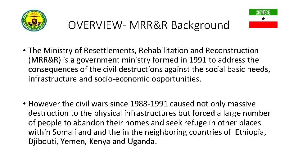 OVERVIEW- MRR&R Background • The Ministry of Resettlements, Rehabilitation and Reconstruction (MRR&R) is a
