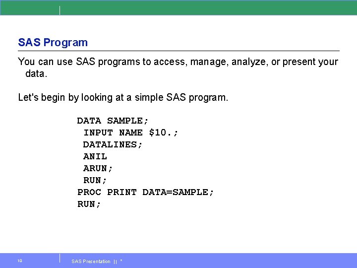 SAS Program You can use SAS programs to access, manage, analyze, or present your