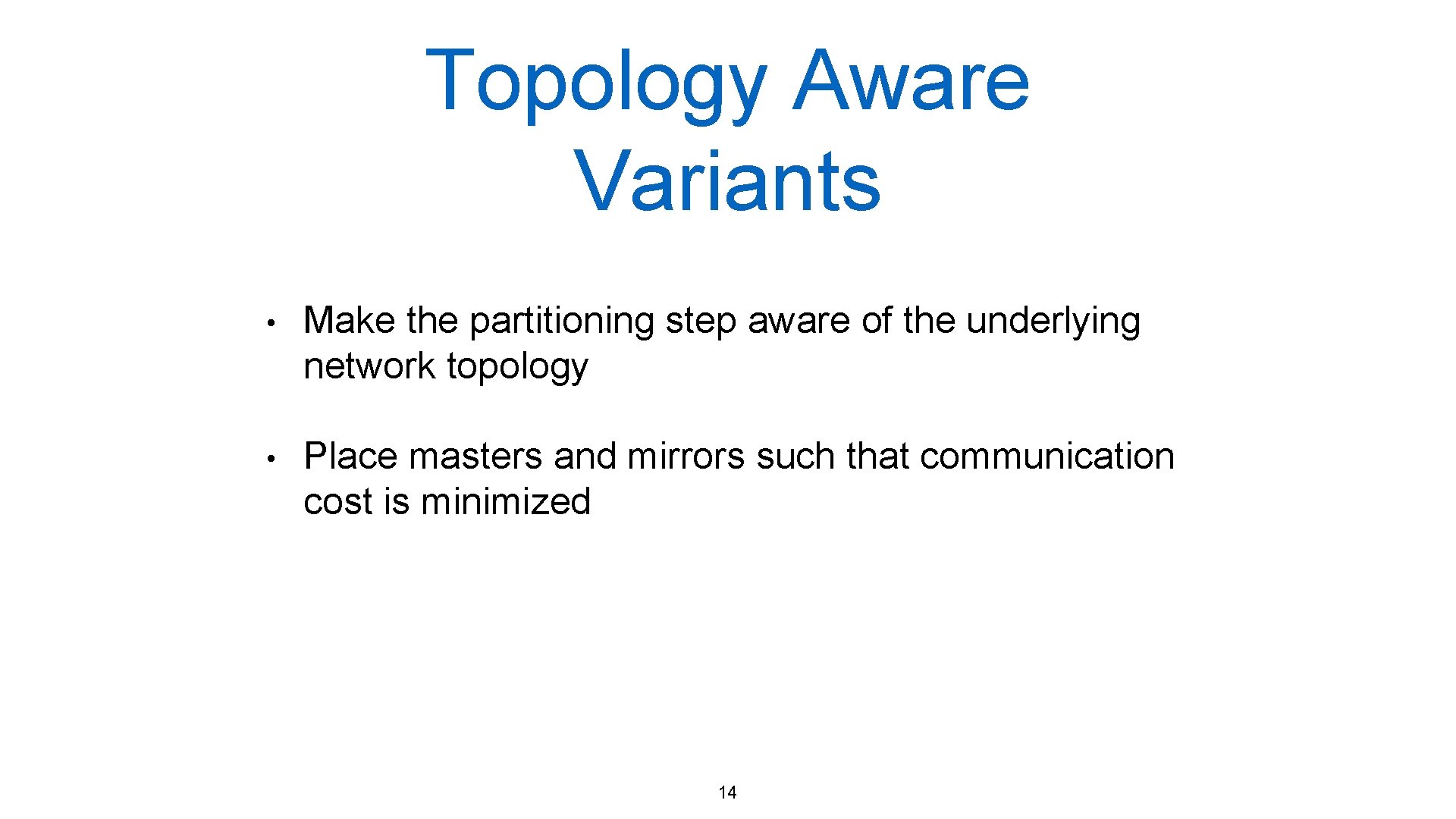 Topology Aware Variants • Make the partitioning step aware of the underlying network topology Topology Aware Variants • Make the partitioning step aware of the underlying network topology