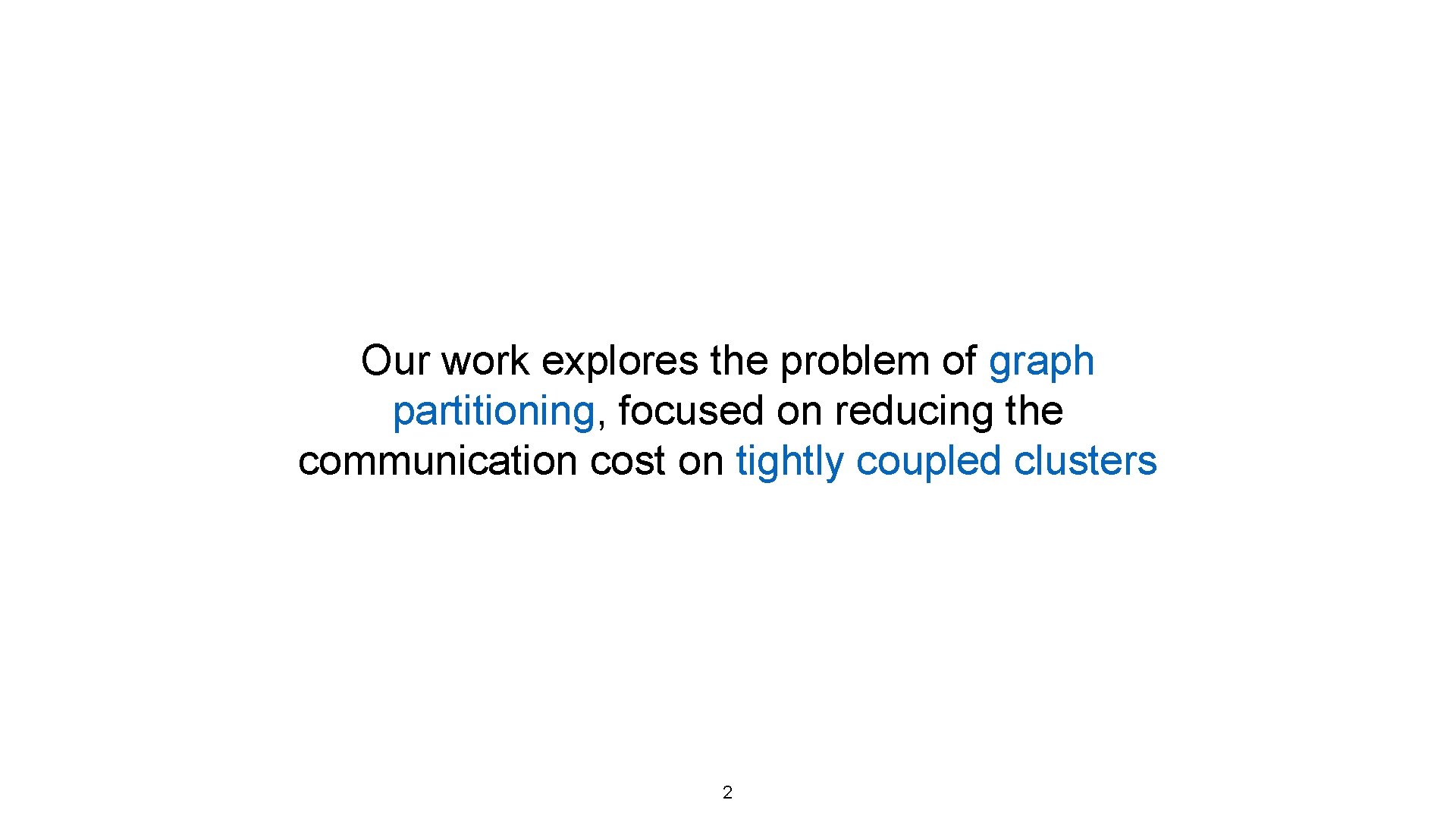 Our work explores the problem of graph partitioning, focused on reducing the communication cost Our work explores the problem of graph partitioning, focused on reducing the communication cost