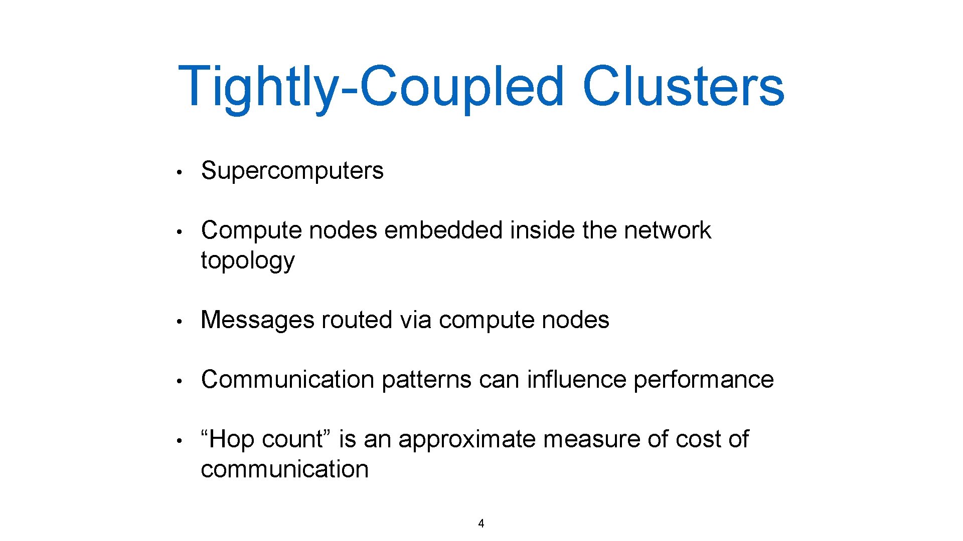 Tightly-Coupled Clusters • Supercomputers • Compute nodes embedded inside the network topology • Messages Tightly-Coupled Clusters • Supercomputers • Compute nodes embedded inside the network topology • Messages