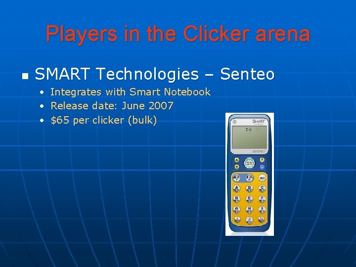 Players in the Clicker arena n SMART Technologies – Senteo • Integrates with Smart